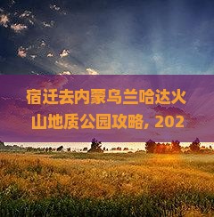 宿迁去内蒙乌兰哈达火山地质公园攻略