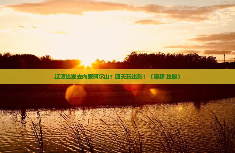 辽源到内蒙阿尔山国家森林公园四日游