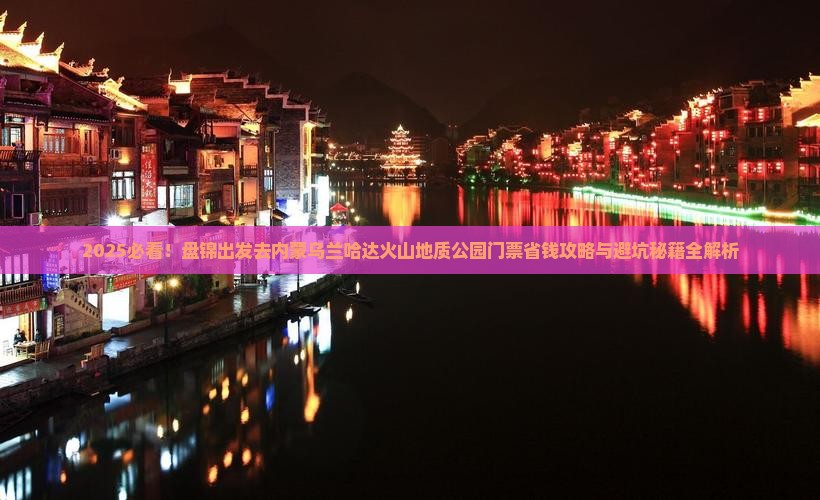 盘锦去内蒙乌兰哈达火山地质公园门票
