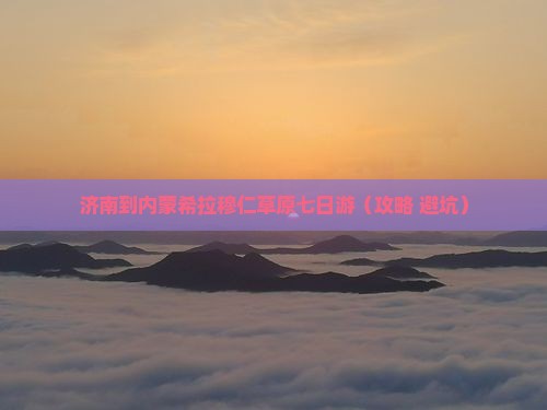 济南到内蒙希拉穆仁草原七日游