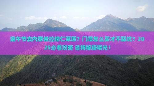 端午节去内蒙希拉穆仁草原门票