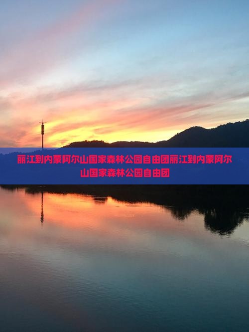 丽江到内蒙阿尔山国家森林公园自由团