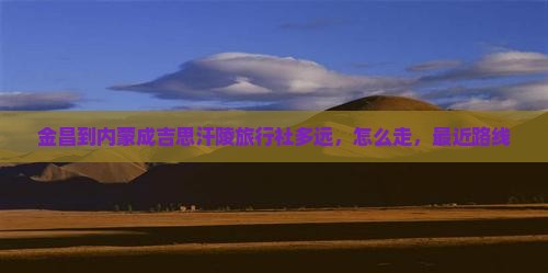 金昌到内蒙成吉思汗陵旅行社
