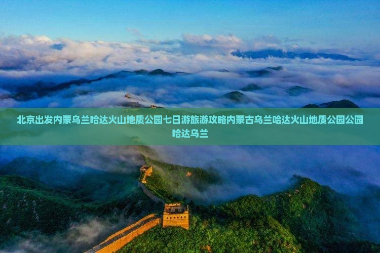 北京去内蒙乌兰哈达火山地质公园七日游
