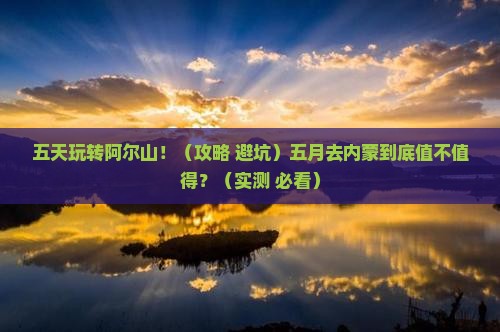 五月到内蒙阿尔山国家森林公园七日游