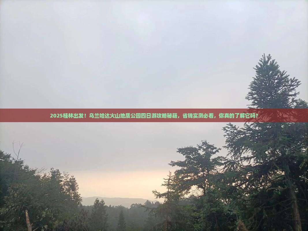桂林去内蒙乌兰哈达火山地质公园四日游