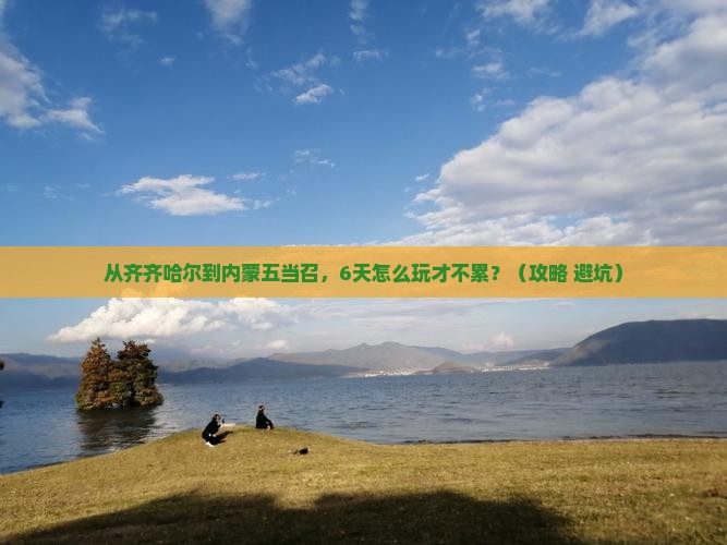 齐齐哈尔到内蒙五当召六日游