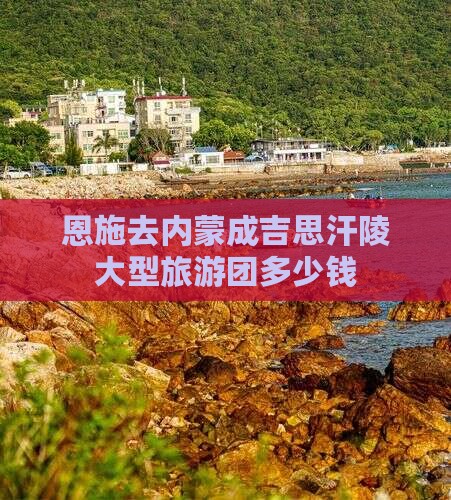 恩施去内蒙成吉思汗陵大型旅游团