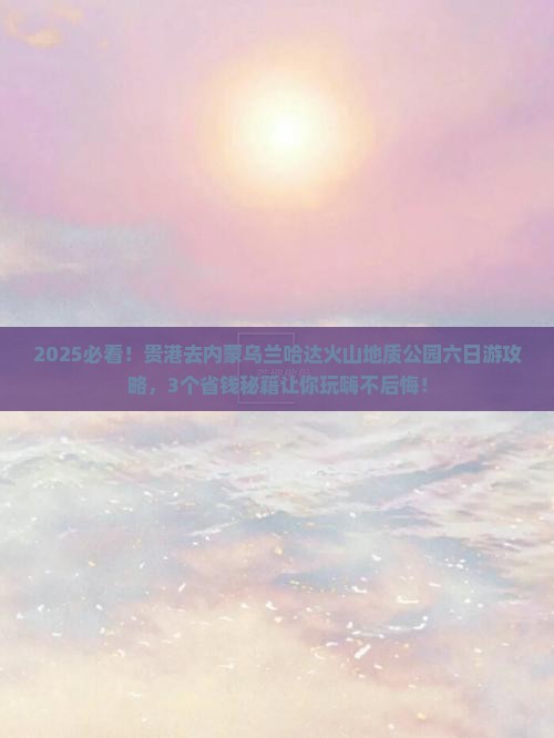 贵港去内蒙乌兰哈达火山地质公园六日游