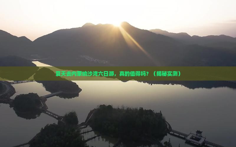 夏天到内蒙响沙湾六日游