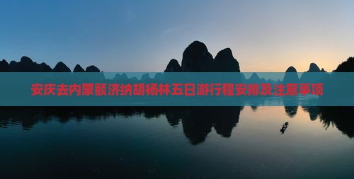 安庆去内蒙额济纳胡杨林五日游