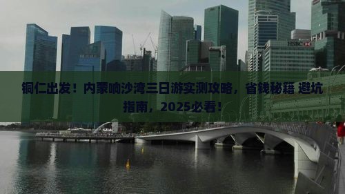 铜仁到内蒙响沙湾三日游