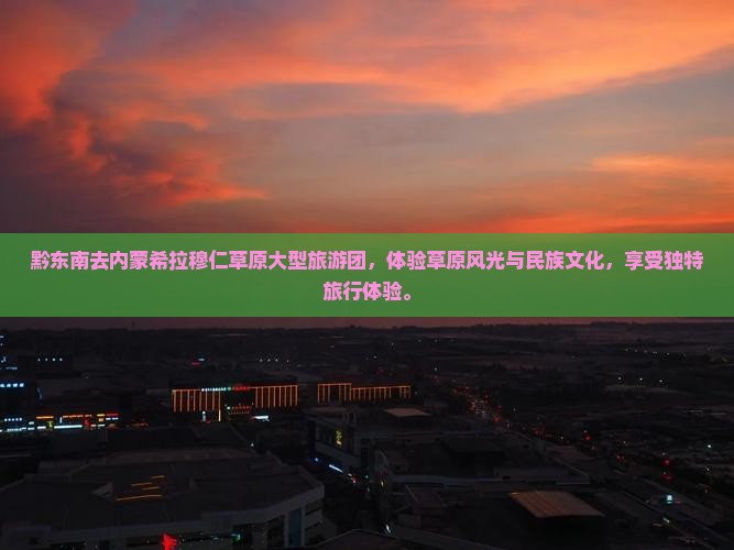 黔东南去内蒙希拉穆仁草原大型旅游团