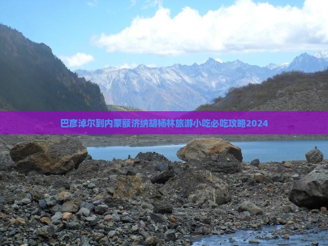 巴彦淖尔到内蒙额济纳胡杨林旅游小吃 巴彦淖尔到内蒙额济纳胡杨林旅游小吃