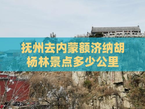 抚州去内蒙额济纳胡杨林景点