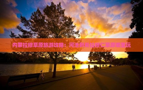 河池到内蒙希拉穆仁草原哪里玩