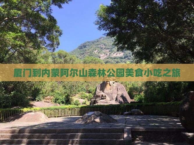 厦门到内蒙阿尔山国家森林公园旅游小吃 厦门到内蒙阿尔山国家森林公园旅游小吃