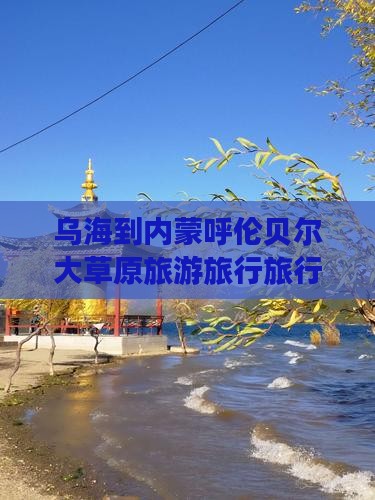 乌海到内蒙呼伦贝尔大草原旅行社