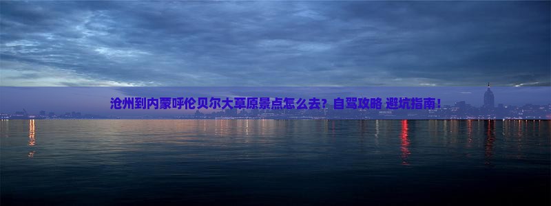 沧州到内蒙呼伦贝尔大草原景点
