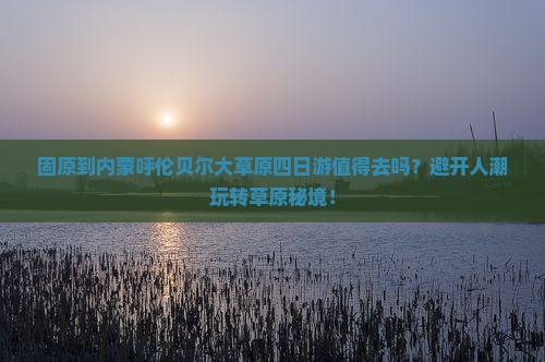 固原到内蒙呼伦贝尔大草原四日游