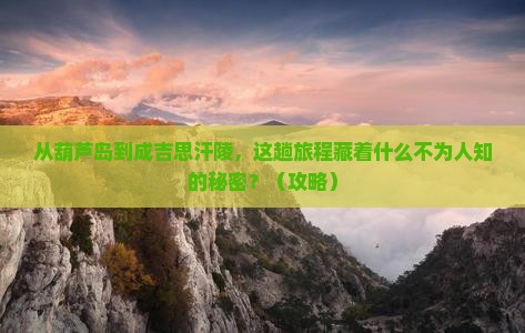 葫芦岛到内蒙成吉思汗陵景点