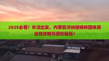 长治到内蒙额济纳胡杨林团体旅游