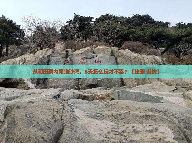 和田去内蒙响沙湾六日游