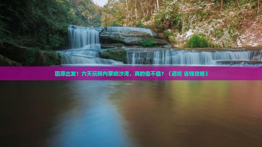固原到内蒙响沙湾六日游