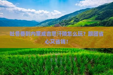 吐鲁番到内蒙成吉思汗陵团体旅游