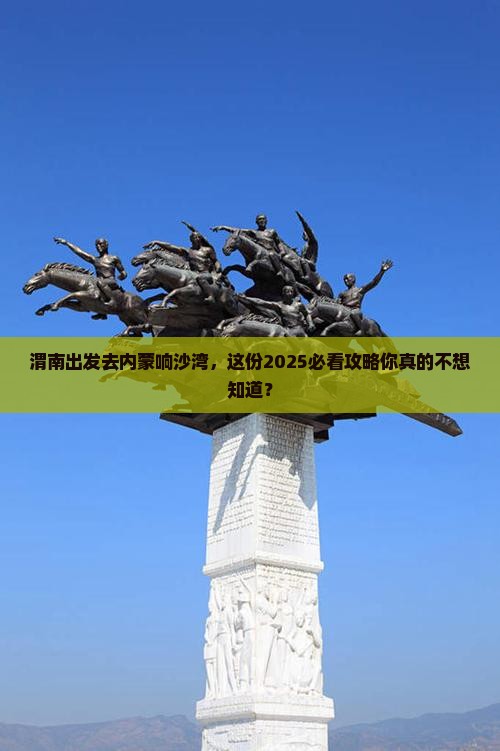 渭南去内蒙响沙湾大型旅游团