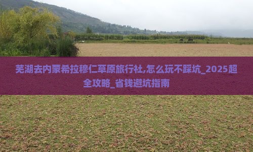 芜湖去内蒙希拉穆仁草原旅行社