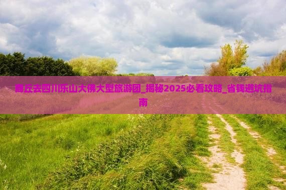 商丘去四川乐山大佛大型旅游团