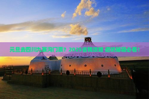 元旦去四川九寨沟门票