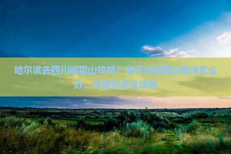 哈尔滨去四川峨眉山攻略