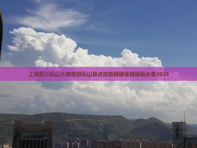 上海去四川乐山大佛大型旅游团