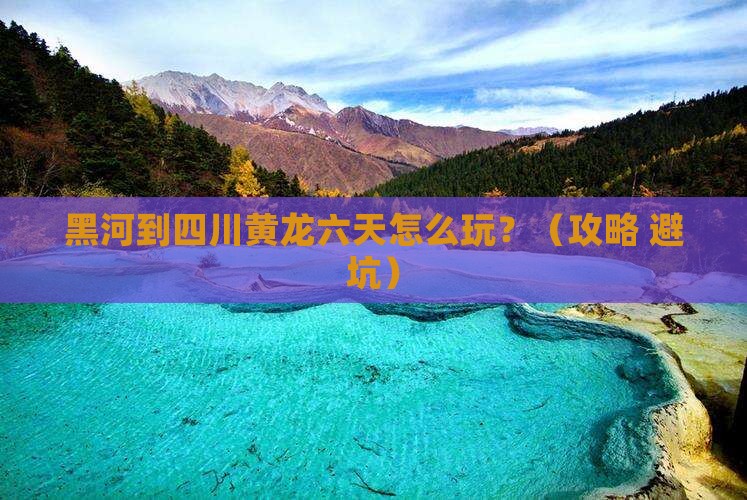 黑河到四川黄龙六日游
