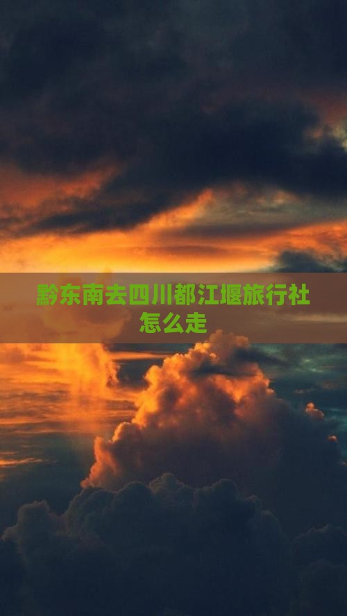黔东南去四川都江堰旅行社