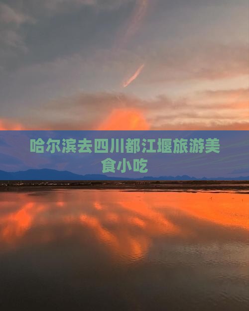 哈尔滨去四川都江堰旅游小吃