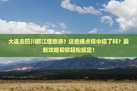 大连去四川都江堰旅游