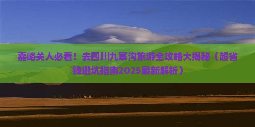 嘉峪关去四川九寨沟旅游
