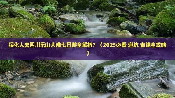 绥化去四川乐山大佛七日游