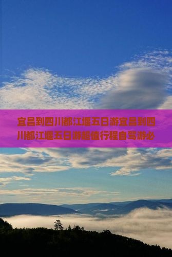 宜昌到四川都江堰五日游