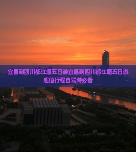 宜昌到四川都江堰五日游