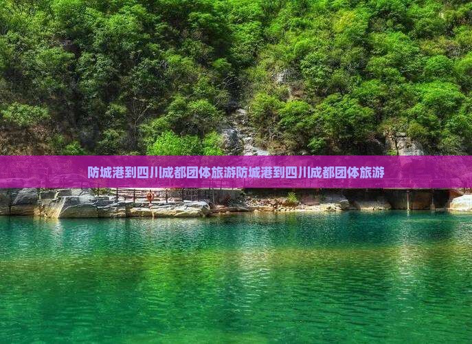 防城港到四川成都团体旅游