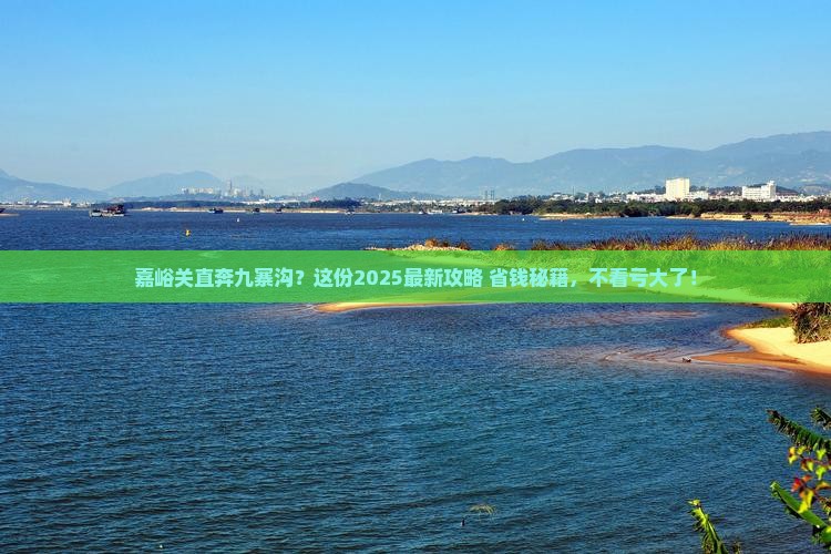嘉峪关去四川九寨沟必去地 嘉峪关去四川九寨沟必去地