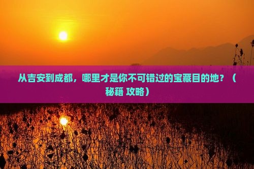 吉安去四川成都哪里玩 吉安去四川成都哪里玩