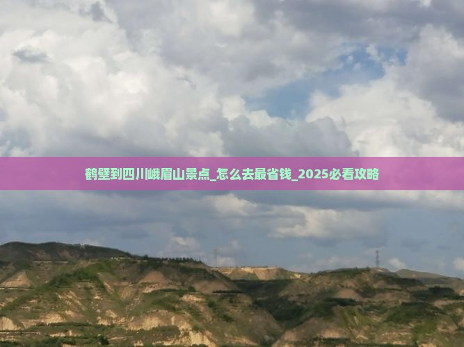 鹤壁到四川峨眉山景点