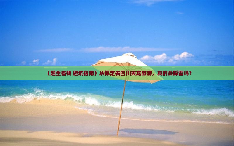 保定去四川黄龙旅游 保定去四川黄龙旅游