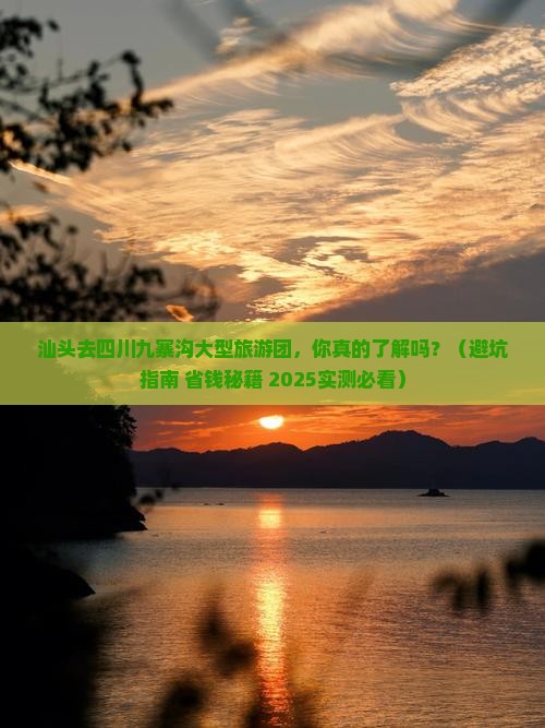 汕头去四川九寨沟大型旅游团 汕头去四川九寨沟大型旅游团