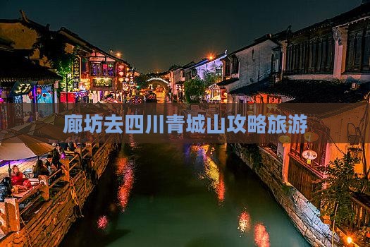 廊坊去四川青城山攻略 廊坊去四川青城山攻略